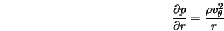 \begin{displaymath}\frac{\partial p}{ \partial r} = \frac{\rho v_\theta^2}{r} \end{displaymath}
