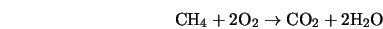 \begin{displaymath} \mbox{CH}_4 + 2\mbox{O}_2 \rightarrow \mbox{CO}_2 + 2\mbox{H}_2\mbox{O} \end{displaymath}