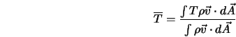 \begin{displaymath} \overline{T} = \frac{\int{T \rho {\vec{v}} \cdot d{\vec{A}}}}{\int {\rho {\vec{v}} \cdot d{\vec{A}}}} \end{displaymath}