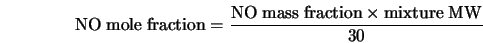 \begin{displaymath} {\rm NO \; mole \; fraction} = \frac{ {\rm NO \; mass \; fraction} \times {\rm mixture \; MW} } {30} \end{displaymath}