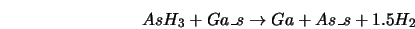 \begin{displaymath} AsH_3 + Ga\_s \rightarrow Ga + As\_s + 1.5H_2 \end{displaymath}
