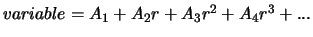 $variable = A_{1} + A_{2}r + A_{3}r^{2} + A_{4}r^{3} + ...$