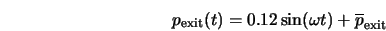 \begin{displaymath} p_{\rm exit}(t) = 0.12 \sin (\omega t) + \overline{p}_{\rm exit} \end{displaymath}