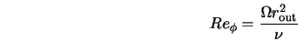 \begin{displaymath} Re_{\phi} = \frac{\Omega r_{\rm out}^2}{\nu} \end{displaymath}